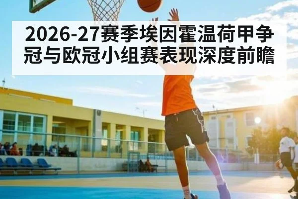 2026-27赛季埃因霍温荷甲争冠与欧冠小组赛表现深度前瞻
